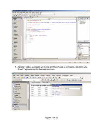 4. Abra la Toolbox y arrastre un control GridView hacia el formulario. Se abrirá una
   Smart Tag conteniendo diversas opciones.




                                  Página 7 de 52
 