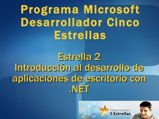 Estrella 2 Introducción al desarrollo de aplicaciones de escritorio con .NET Programa Microsoft Desarrollador Cinco Estrellas 