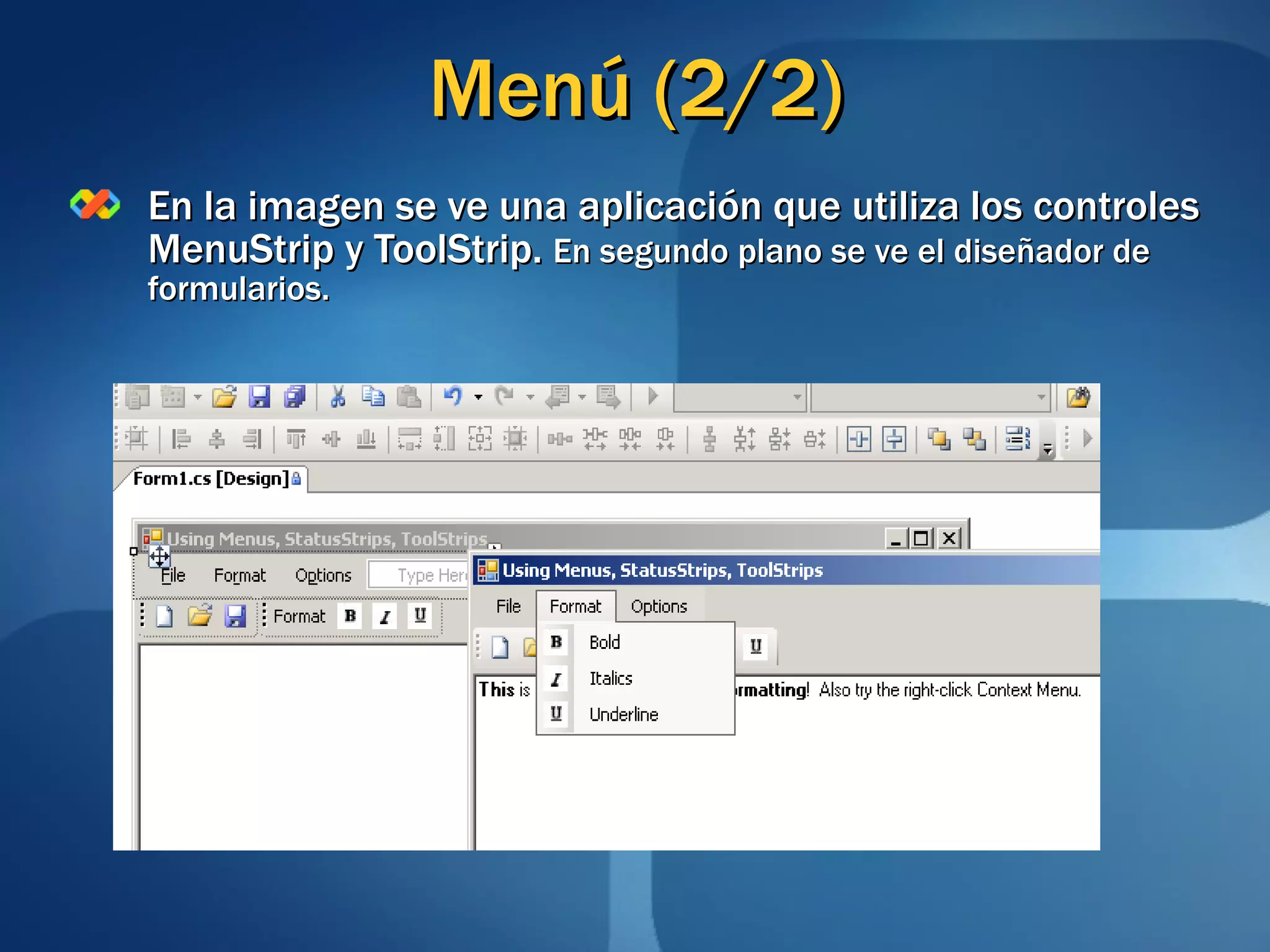 Menú (2/2) En la imagen se ve una aplicación que utiliza los controles MenuStrip y ToolStrip.  En segundo plano se ve el diseñador de formularios. 