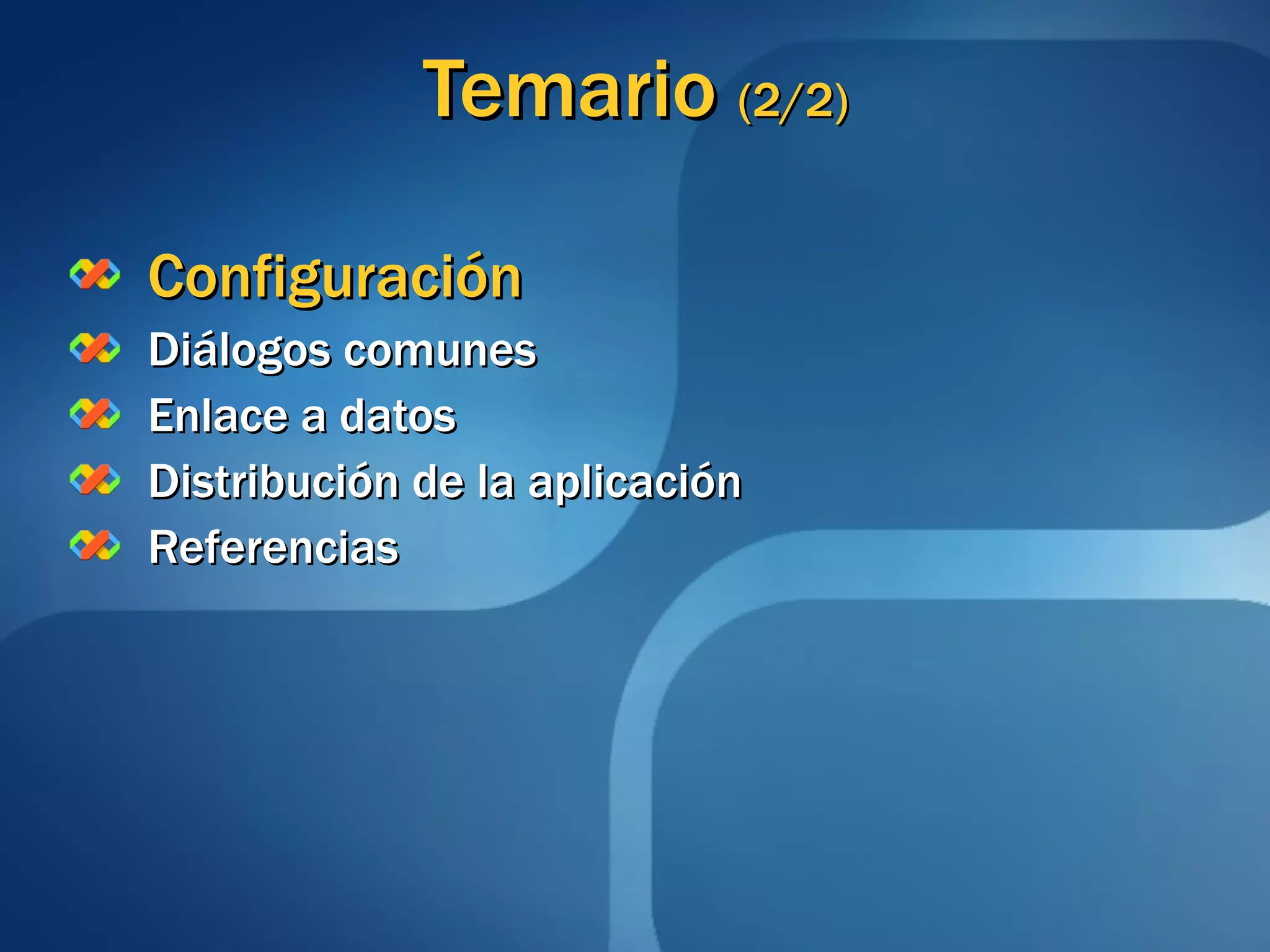 Temario  (2/2) Configuración Diálogos comunes Enlace a datos Distribución de la aplicación Referencias 