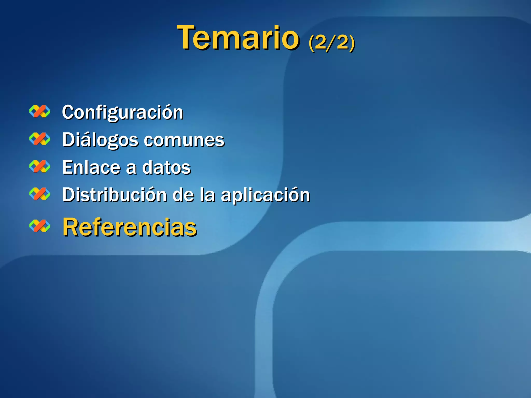 Temario  (2/2) Configuración Diálogos comunes Enlace a datos Distribución de la aplicación Referencias 