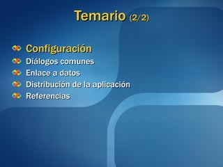 Temario  (2/2) Configuración Diálogos comunes Enlace a datos Distribución de la aplicación Referencias 