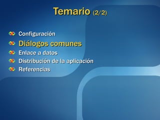 Temario  (2/2) Configuración Diálogos comunes Enlace a datos Distribución de la aplicación Referencias 