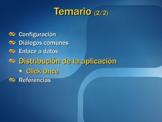 Temario  (2/2) Configuración Diálogos comunes Enlace a datos Distribución de la aplicación Click Once Referencias 