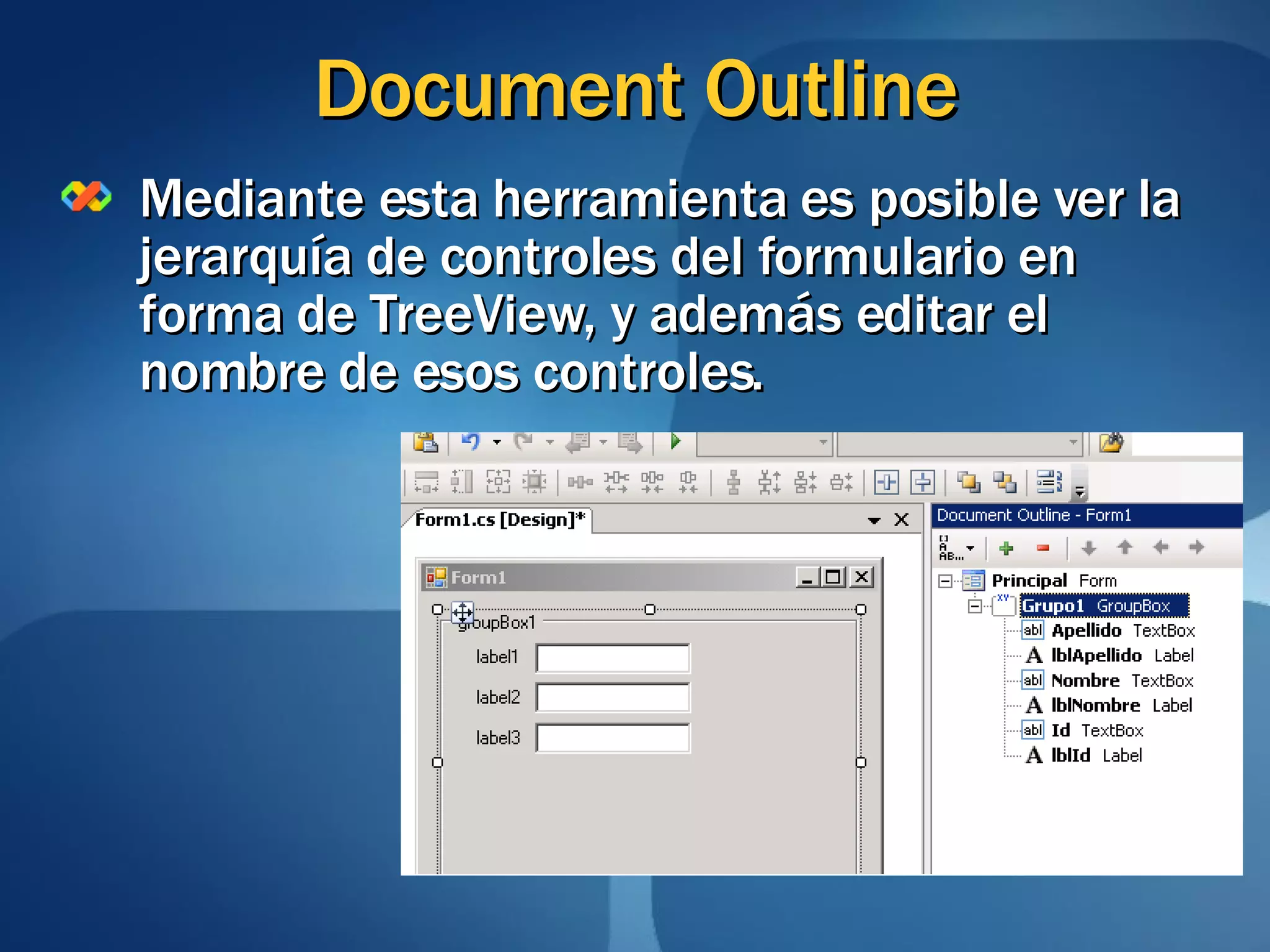 Document Outline Mediante esta herramienta es posible ver la jerarquía de controles del formulario en forma de TreeView, y además editar el nombre de esos controles. 