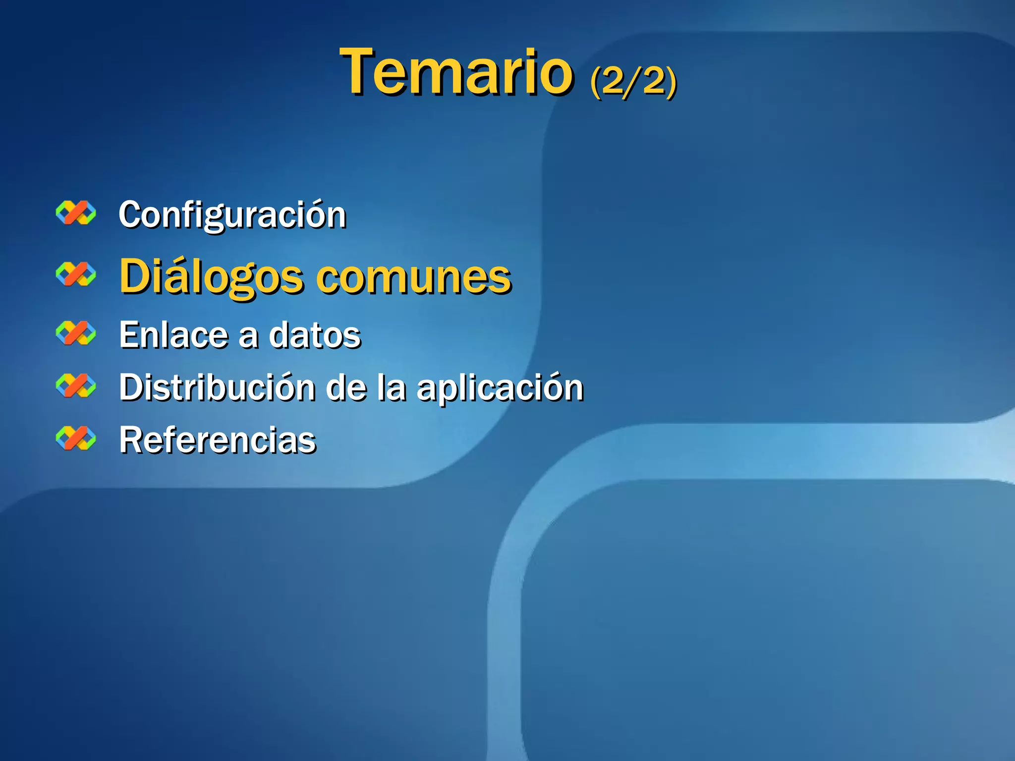 Temario  (2/2) Configuración Diálogos comunes Enlace a datos Distribución de la aplicación Referencias 