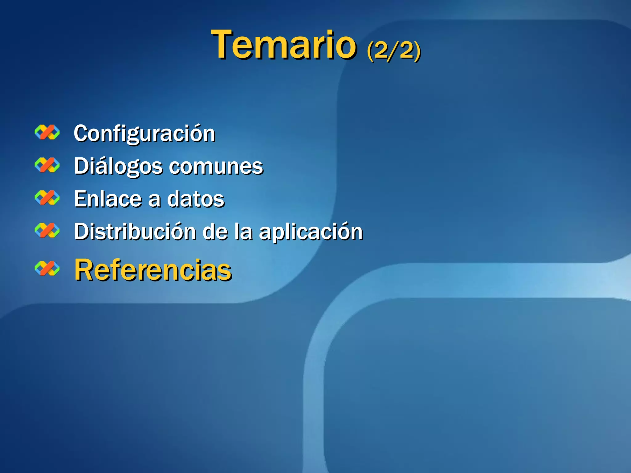 Temario  (2/2) Configuración Diálogos comunes Enlace a datos Distribución de la aplicación Referencias 