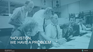 www.cognizant.com
Copyright © 2015 Cognizant 11
“HOUSTON,
WE HAVE A PROBLEM …”
 
