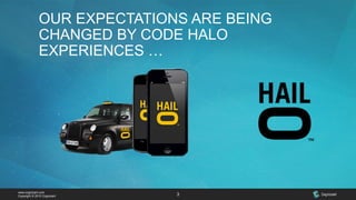 www.cognizant.com
Copyright © 2015 Cognizant 3
OUR EXPECTATIONS ARE BEING
CHANGED BY CODE HALO
EXPERIENCES …
 