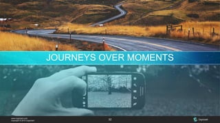 www.cognizant.com
Copyright © 2015 Cognizant 32
JOURNEYS OVER MOMENTS
 