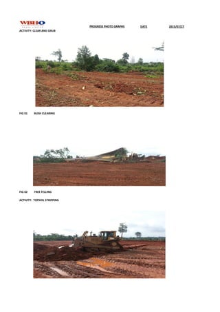 DATE 2015/07/27
ACTIVITY: CLEAR AND GRUB
FIG 01 BUSH CLEARING
FIG 02 TREE FELLING
ACTIVITY: TOPSOIL STRIPPING
PROGRESS PHOTO GRAPHS
 