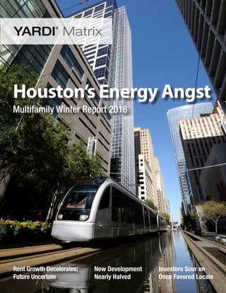 Rent Growth Decelerates;
Future Uncertain
Houston’s Energy Angst
Multifamily Winter Report 2016
New Development
Nearly Halved
Investors Sour on
Once Favored Locale
 