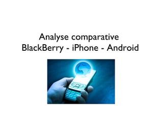 Analyse comparative  BlackBerry - iPhone - Android 
