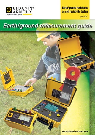 www.chauvin-arnoux.com
Earth/ground resistance
an soil resistivity testers
	 2010 - Ed. 01
Earth/ground measurement guide
 