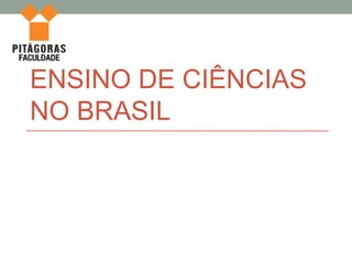 ENSINO DE CIÊNCIAS
NO BRASIL
 