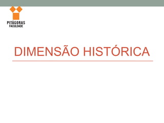 DIMENSÃO HISTÓRICA
 