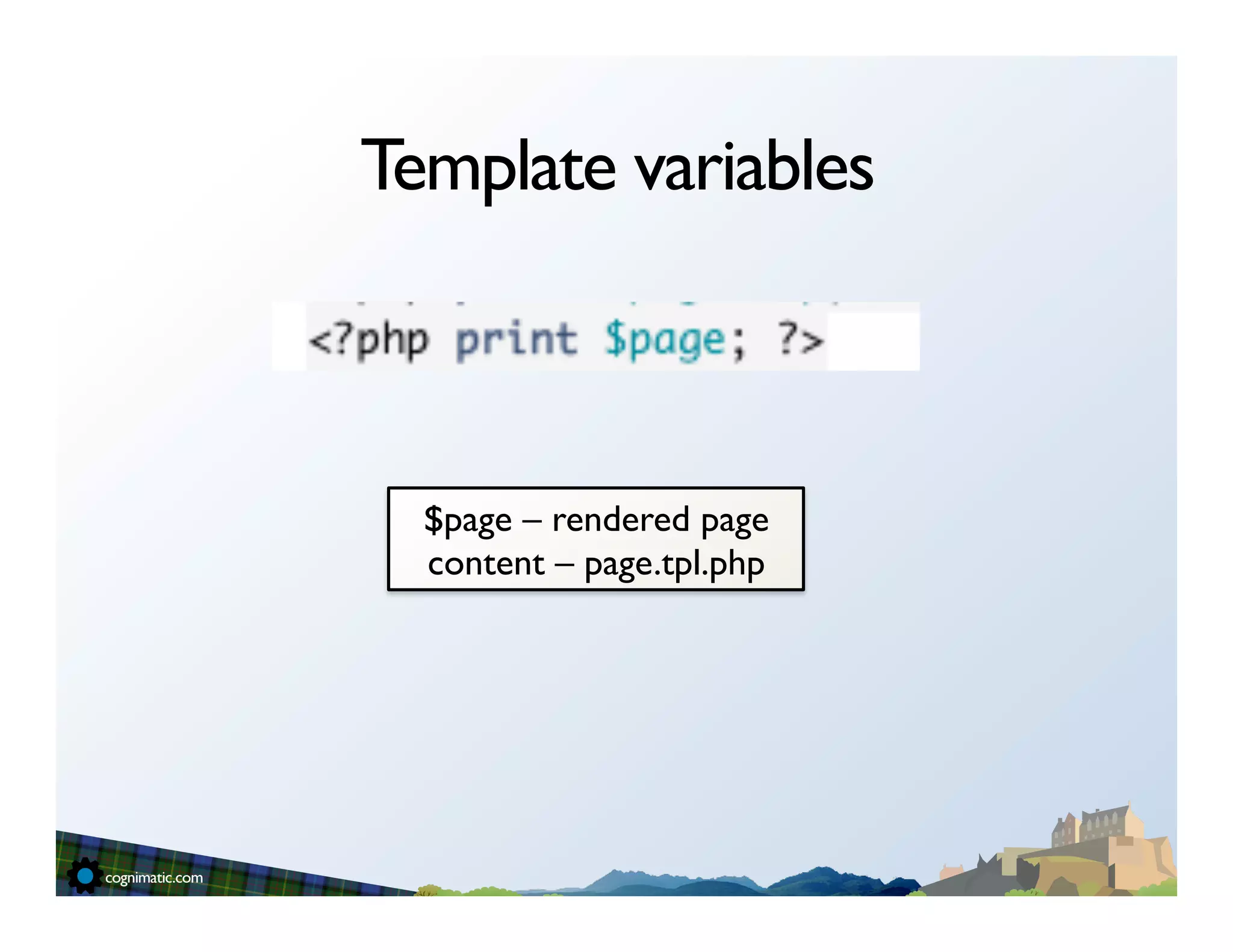 Template variables



  $page – rendered page
  content – page.tpl.php	

 