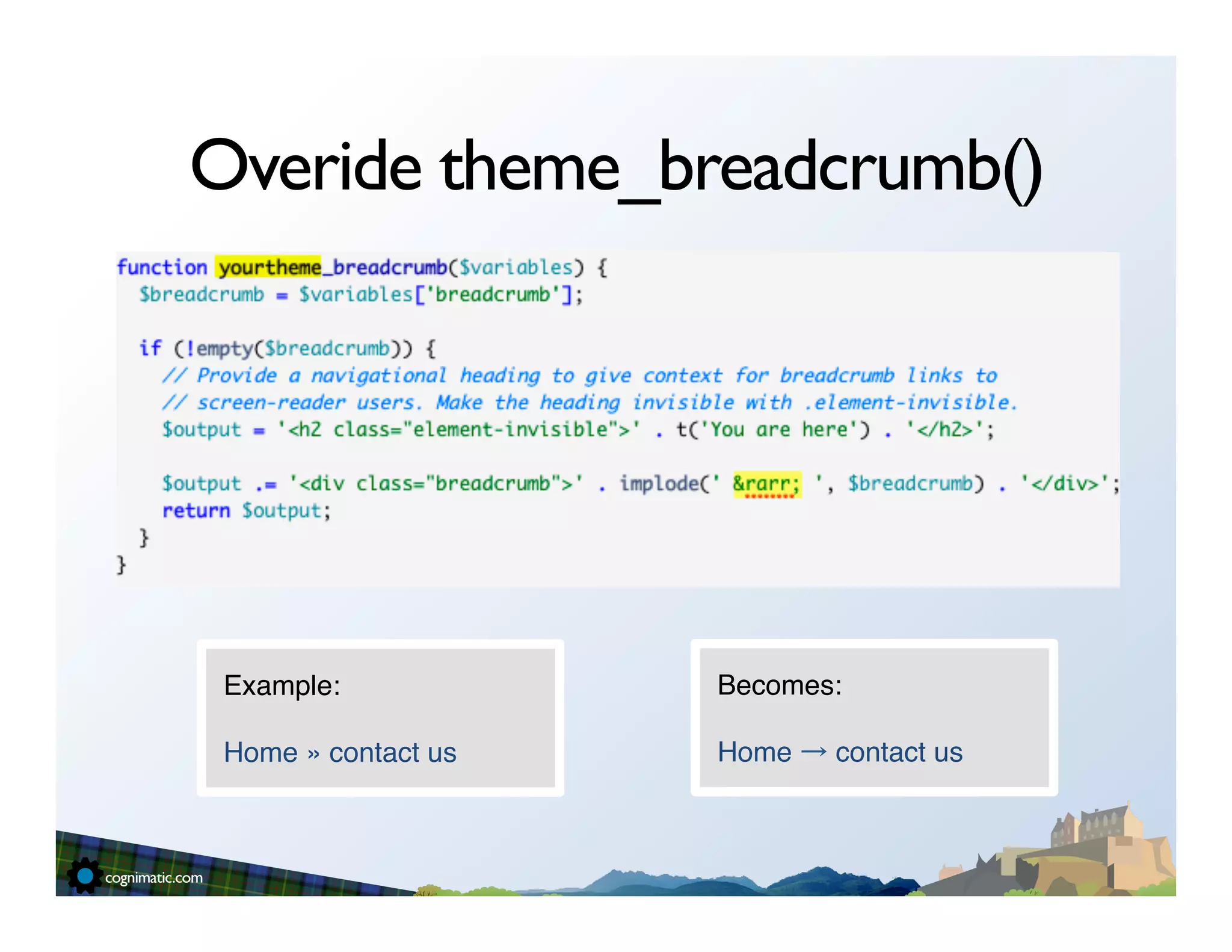 Overide theme_breadcrumb()




 Example:"            Becomes:"
 "                    "
 Home » contact us"   Home   contact us"
 