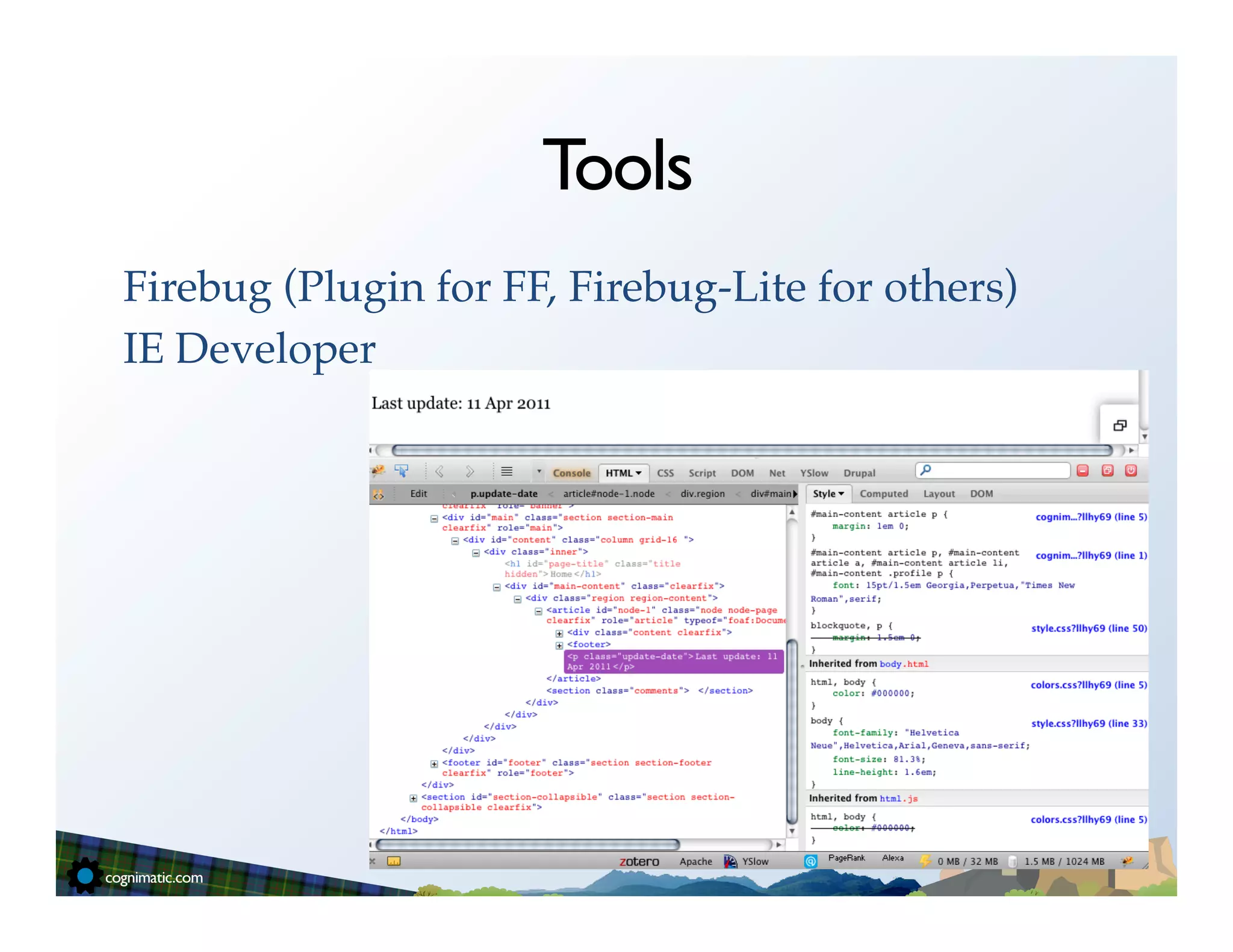 Tools
Firebug (Plugin for FF, Firebug-Lite for others)!
IE Developer!
 