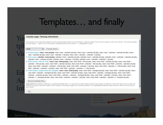 Templates… and finally
You can also create
tpl.php ﬁles for
Views too. !
!
Edit View >
Advanced > >
Information!
 