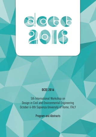 DCEE 2016
5th International Workshop on
Design in Civil and Environmental Engineering
October 6-8th Sapienza University of Rome, ITALY
Program and Abstracts
 