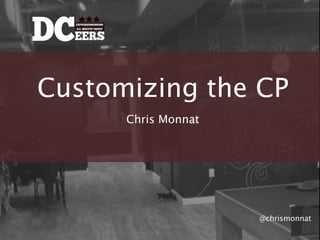 Customizing the CP
      Chris Monnat




                     @chrismonnat
 