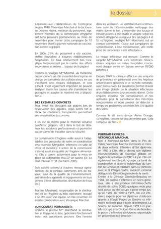 le dossier                          3
tuitement aux collaborateurs de l’entreprise           dans les vestiaires, un véritable rituel vestimen-
depuis 1998. Véronique Marchal et la doctores-         taire suivi de l’incontournable nettoyage des
se Désirée Hayek, médecin du personnel, éga-           mains donne le ton. L’ensemble des locaux et
lement membre de la commission d’hygiène               infrastructures a été étudié et adapté selon les
ont tenu plusieurs permanences au mois de              normes d’hygiène en vigueur (lire en pages 4 et
novembre pour mener cette campagne (le 10              5). «L’hygiène, souligne Mme Marchand, est un
novembre étant la journée nationale de vaccina-        combat permanent. Grâce aux campagnes de
tion contre la grippe).                                sensibilisation, à leur médiatisation, une réelle
                                                       prise de conscience a été effectuée.»
En 2006, 21% du personnel a été vacciné,
chiffre équivalent à d’autres établissements           Le risque infectieux est mesuré. Comme le
hospitaliers. Ce taux relativement bas s’ex-           rappelle Mme Marchal, «les infections nosoco-
plique fréquemment par la crainte des effets           miales acquises en milieu hospitalier concer-
secondaires et même… la peur de la piqûre!             nent chaque année en Suisse environ 70'000
                                                       patients.»
Comme le souligne Mme Marchal, «la médecine
du personnel a un rôle essentiel dans la prise en      Depuis 1999, la clinique effectue une enquête
charge personnalisée des collaborateurs en cas         de prévalence en partenariat avec les hôpitaux
d’accident avec risques biologiques, et cela           universitaires genevois et à l’échelle nationale,
24h/24. Il est également important de pouvoir          avec Swiss-noso. La prévalence permet d’avoir
analyser toutes les causes afin d’améliorer les        une image globale de la situation infectieuse
pratiques et adapter le matériel mis à disposi-        d’un établissement à un moment donné. Cette
tion.»                                                 enquête actualise nos connaissances et nos
                                                       aptitudes pour la surveillance des infections
DES EXEMPLES CONCRETS                                  nosocomiales et nous permet de détecter à
Pour éviter les blessures par piqûres lors de          temps les problèmes potentiels liés à la qualité
l’évacuation des aiguilles, nous avons fait le         des soins.
choix de containers transparents permettant
une visualisation du contenu.                          Comme le dit sans détour Annie Grange:
                                                       «L’hygiène, cela ne se discute même pas. Cela
Il en est de même pour le matériel sécurisé            s’impose de fait.» s
(venflons, grippers, etc.) dans le but de dimi-
nuer les accidents professionnels et permettre
au personnel de travailler dans la sécurité.
                                                        PORTRAIT-EXPRESS:
La Commission d’hygiène veille aussi à l’adap-          VÉRONIQUE MARCHAL
tabilité des protocoles de soins en coordination        Née à Montreuil-sur-Mer, dans le Pas de
avec Nathalie Margolliet, infirmière en salle de        Calais, Véronique Marchal est mariée et mère
réveil et monitrice. L’action de la commission          de deux enfants. Infirmière d’Etat diplômée
s’étend aussi à la qualité de l’hygiène alimentai-      en 1983 à Lille, elle a obtenu son diplôme
re. Elle a œuvré activement pour la mise en             interuniversitaire de stratégie globale en
place de la démarche HACCP en cuisine (Cf. Le           hygiène hospitalière en 2000 à Lyon. Elle est
Trait d’Union n° 31 d’octobre 2005).                    également membre du groupe cantonal de
                                                        coordination et d’alerte épidémique du can-
Son activité s’étend à d’autres niveaux opéra-          ton de Genève et collabore dans ce contexte
tionnels de la clinique: bâtiments lors de tra-         avec le Dr Philippe Sudre, médecin cantonal
vaux, suivi de la qualité de l’environnement,           délégué à la Direction générale de la santé.
entretien des appareils et équipements en tous          Entrée à la Clinique Générale-Beaulieu en
genres (filtres climatisation, distribution de l’eau    1984, en qualité d’infirmière en soins géné-
etc.)                                                   raux, elle a été promue infirmière-cheffe
                                                        d’unité de soins (ICUS) quelques mois plus
Martine Marchand, responsable de la stérilisa-          tard, poste qu’elle occupe à plein temps jus-
tion et de l’hygiène au bloc opératoire, occupe         qu’en 1989. De 1989 à 1997, elle est infir-
à ce titre avec son équipe, un rôle essentiel, en       mière experte pour les diplômes d’aide-soi-
étroite collaboration avec Véronique Marchal.           gnante à l’Ecole Piaget de Genève et infir-
                                                        mière référent pour l’école d’infirmières La
«UN COMBAT PERMANENT»                                   Source, à Lausanne. Depuis 1997 à ce jour,
Comme le précise Mme Marchand, la stérilisa-            elle occupe à la Clinique Générale-Beaulieu
tion et l’hygiène au bloc opératoire fonctionnent       le poste d’infirmière clinicienne responsable
selon des procédures précises. Dès l’entrée             en prévention de l’infection.
 
