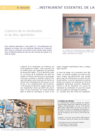 4                       le dossier                       ...INSTRUMENT ESSENTIEL DE LA




     L’univers de la stérilisation
     et du bloc opératoire


     C‘EST   MARTINE MARCHAND ET SON ÉQUIPE DE 7 COLLABORATEURS QUI
     PRENNENT EN CHARGE TOUS LES DISPOSITIFS MÉDICAUX DE L’ÉTABLISSE-
     MENT POUR LES STÉRILISER. UN SYSTÈME DE SAS EXISTANT DANS CHAQUE                        Le stérilium gel recommandé pour l’hygiène des
     SALLE D’OPÉRATION DÉBOUCHE DANS UN LONG COULOIR QUI CONDUIT À LA                        mains et diverses recommandations lors de la cam-
     ZONE DE LAVAGE.                                                                         pagne «Swisshand» à la clinique.




                                L’objectif de la stérilisation est d’éliminer les   règles d’hygiène élémentaires liées à chaque
                                micro-organismes viables. Cette assurance de        type d’activité.
                                la stérilité passe par l’application de procédés
                                de production validés. C’est la démarche quali-     La zone de lavage est la première zone dite
                                té. Les locaux de la stérilisation ont donc été     «sale». Le matériel «souillé» sera traité en plu-
                                étudiés en termes d’architecture et d’aménage-      sieurs étapes (pré-désinfection puis lavage)
                                ment pour contribuer à atteindre l’objectif évo-    après avoir été contrôlé puis trié selon des pro-
                                qué (conception selon le principe de marche en      tocoles définis. Le but de l’opération en zone de
                                avant) mais l’aménagement des locaux ne suf-        lavage est d’espérer une réduction de 108 de la
                                fit pas si les comportements sont incorrects.       population bactérienne présente initialement.
                                C’est pourquoi la démarche qualité repose sur       Comme le dit M. Marchand: «Le succès de
                                une organisation stricte qui définit des procé-     l’opération de stérilisation ne peut être assuré
                                dures et des instructions de travail précisant      que si la qualité du nettoyage est parfaite».
                                dans le détail les techniques à suivre et les       La seconde zone dite «zone de conditionne-




                                                                                     L’HYGIÈNE EN CHIFFRES
                                                                                     La consommation moyenne annuelle de solution
                                                                                     hydroalcoolique utilisée pour l’hygiène des mains, à la
                                                                                     Clinique Générale-Beaulieu, est de 4'118 flacons
                                                                                     (juillet 2005 à juillet 2006), soit environ 412 litres. A
                                                                                     titre indicatif, l’effet de la campagne «Swisshand», à
                                                                                     la clinique, a entraîné une consommation supplémen-
                                                                                     taire de 410 flacons, soit 41 litres ou 10% environ de
                                                                                     hausse.

                                                                                     L’hygiène, c’est aussi, pour l’année 2006 jusqu’au
                                                                                     21 novembre, date où ces chiffres ont été recueillis:

                                                                                     • 5'910 blouses pour le personnel soignant;
                                                                                     • 237'000 gants à usage unique;
                                                                                     • 13'500 masques de protection.


Un stock bien rangé et étiqueté qui nécessite parfois d’avoir le bras long!
 