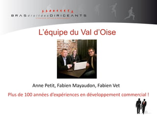 21
L’équipe du Val d’Oise
Anne Petit, Fabien Mayaudon, Fabien Vet
Plus de 100 années d’expériences en développement commer...