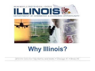 2013 Site Selection Top Metros and States • Chicago #1 • Illinois #3
Why Illinois?
 