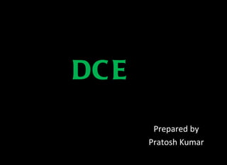 DCE Prepared by Pratosh Kumar 