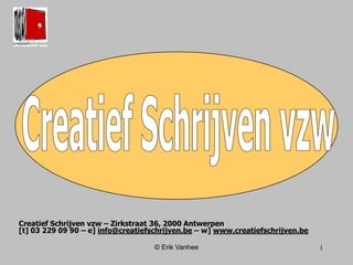 Creatief Schrijven vzw – Zirkstraat 36, 2000 Antwerpen [t] 03 229 09 90 – e] info@creatiefschrijven.be– w] www.creatiefschrijven.be 1 Creatief Schrijven vzw 