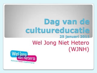 Dag van de cultuureducatie 25 januari 2011 Wel Jong Niet Hetero (WJNH) 