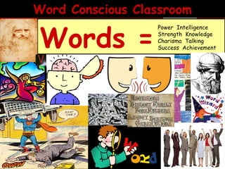 Word Conscious Classroom

Words =

Power Intelligence
Strength Knowledge
Charisma Talking
Success Achievement

 
