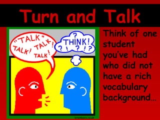 Turn and Talk

Think of one
student
you’ve had
who did not
have a rich
vocabulary
background…

brainboxx.co.uk

 