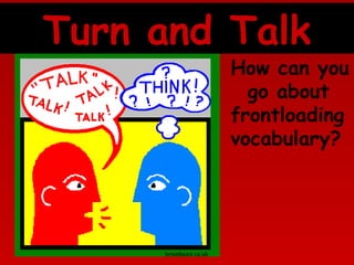 Turn and Talk

How can you
go about
frontloading
vocabulary?

brainboxx.co.uk

 