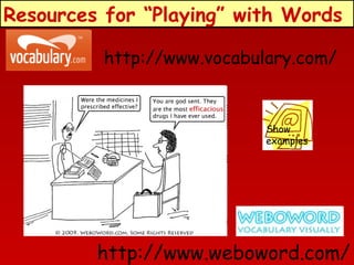 Resources for “Playing” with Words
http://www.vocabulary.com/

Show
examples

http://www.weboword.com/

 