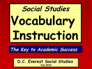 Social Studies

Vocabulary
Instruction
The Key to Academic Success
D.C. Everest Social Studies
Fall,2010

 