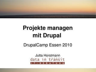 Projekte managen
mit Drupal 
DrupalCamp Essen 2010
Jutta Horstmann
 
