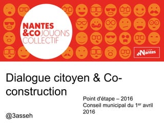 Dialogue citoyen & Co-
construction
@3asseh
Point d'étape – 2016
Conseil municipal du 1er avril
2016
 