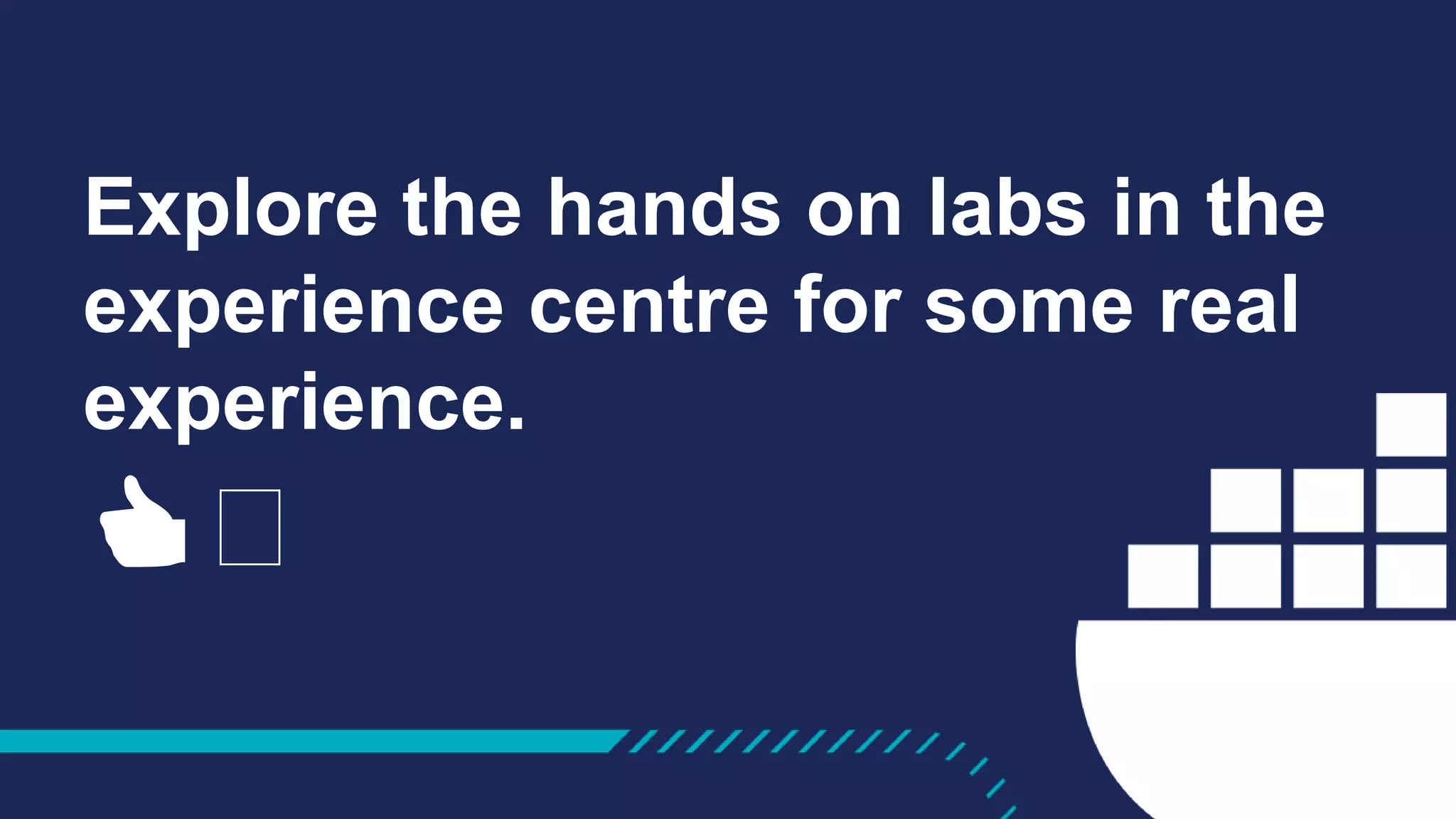 Explore the hands on labs in the
experience centre for some real
experience.
👍🏼
 