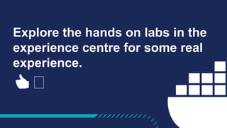 Explore the hands on labs in the
experience centre for some real
experience.
👍🏼
 