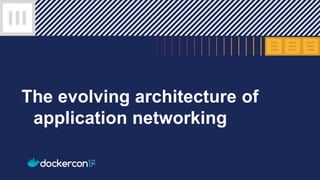 The evolving architecture of
application networking
 