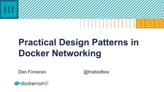 Practical Design Patterns in
Docker Networking
Dan Finneran @thebsdbox
 