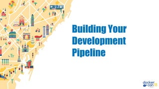 Building Your
Development
Pipeline
 