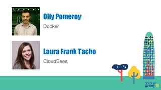 Docker
Olly Pomeroy
CloudBees
Laura Frank Tacho
 