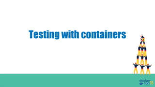 Testing with containers
 