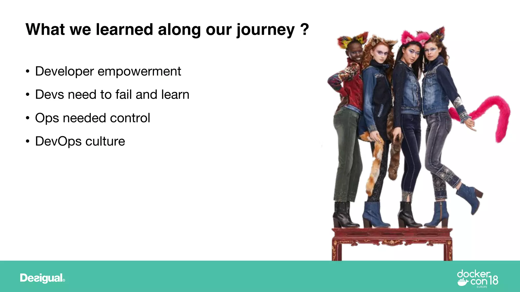 • Developer empowerment
• Devs need to fail and learn
• Ops needed control
• DevOps culture
What we learned along our journey ?
 