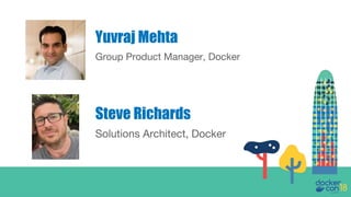 Group Product Manager, Docker
Yuvraj Mehta
Solutions Architect, Docker
Steve Richards
 