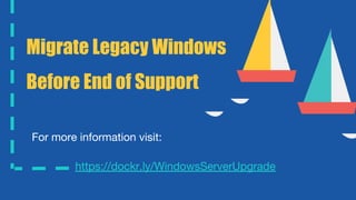 https://dockr.ly/WindowsServerUpgrade 
Migrate Legacy Windows
Before End of Support 
For more information visit:
 